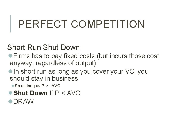PERFECT COMPETITION Short Run Shut Down Firms has to pay fixed costs (but incurs