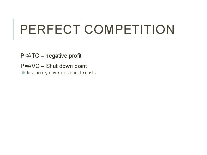 PERFECT COMPETITION P<ATC – negative profit P=AVC – Shut down point Just barely covering