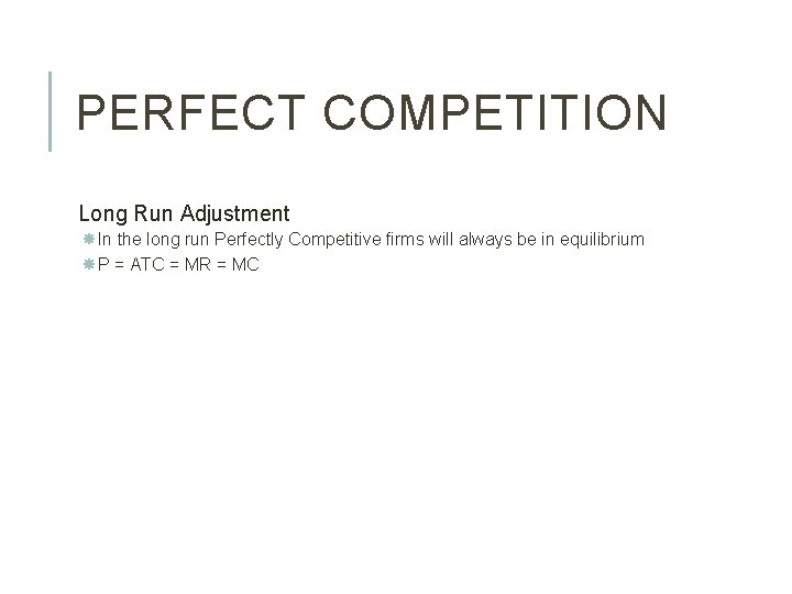 PERFECT COMPETITION Long Run Adjustment In the long run Perfectly Competitive firms will always