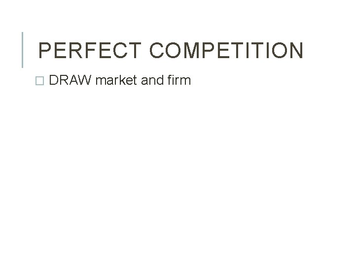 PERFECT COMPETITION � DRAW market and firm 