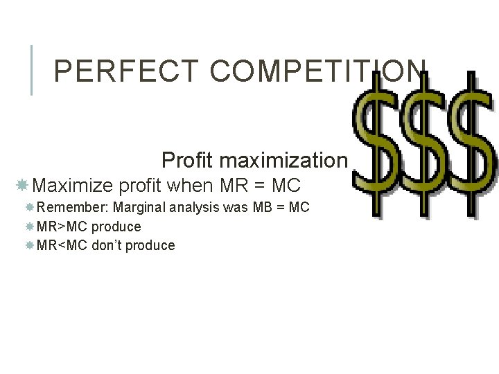 PERFECT COMPETITION Profit maximization Maximize profit when MR = MC Remember: Marginal analysis was