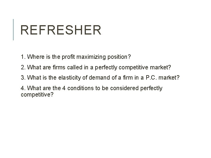 REFRESHER 1. Where is the profit maximizing position? 2. What are firms called in