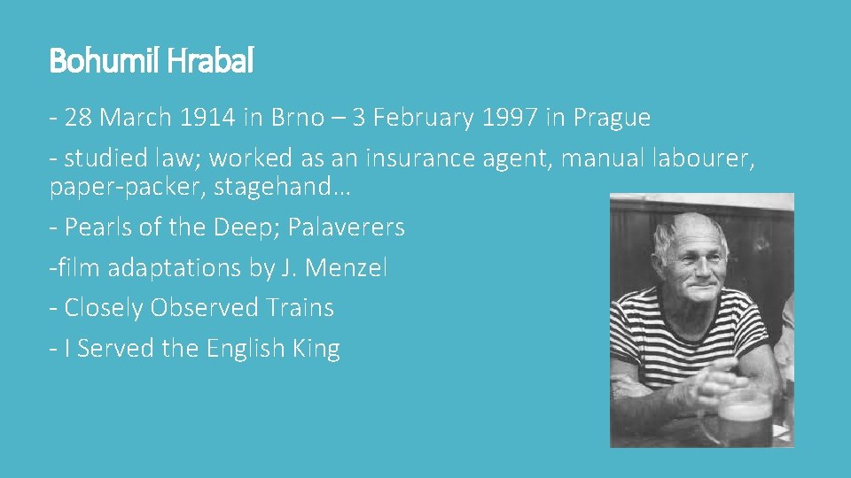 Bohumil Hrabal - 28 March 1914 in Brno – 3 February 1997 in Prague Bohumil Hrabal - 28 March 1914 in Brno – 3 February 1997 in Prague