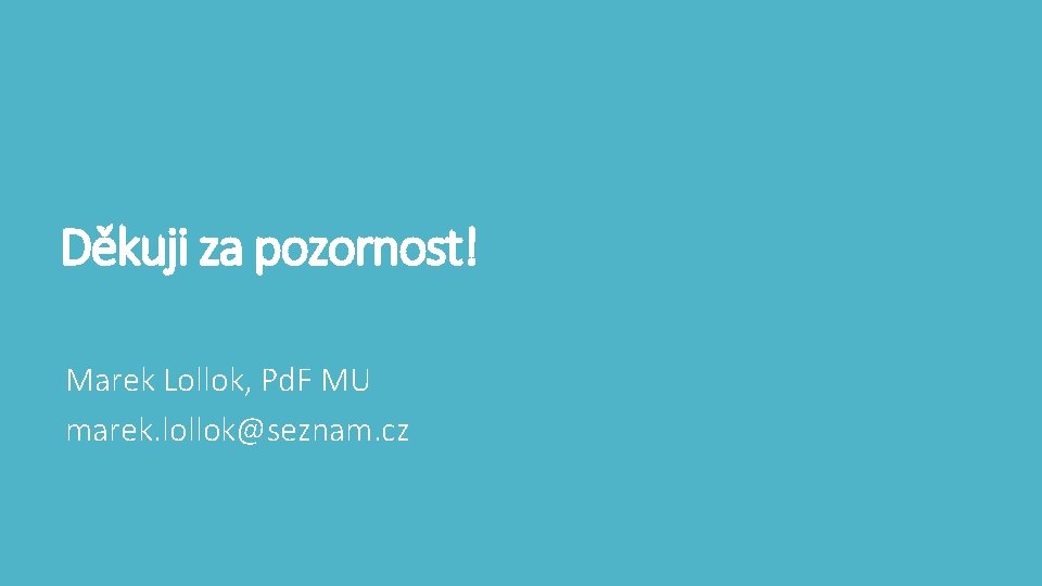 Děkuji za pozornost! Marek Lollok, Pd. F MU marek. lollok@seznam. cz Děkuji za pozornost! Marek Lollok, Pd. F MU marek. lollok@seznam. cz