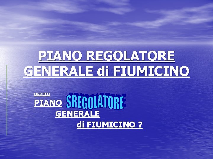 PIANO REGOLATORE GENERALE di FIUMICINO ovvero PIANO GENERALE di FIUMICINO ? 