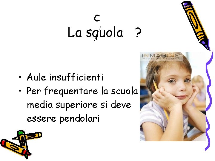 c La squola ? • Aule insufficienti • Per frequentare la scuola media superiore