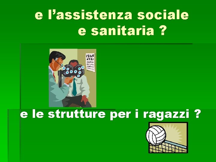 e l’assistenza sociale e sanitaria ? e le strutture per i ragazzi ? e l’assistenza sociale e sanitaria ? e le strutture per i ragazzi ?