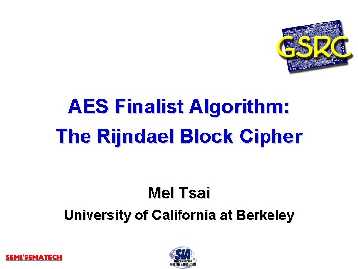 AES Finalist Algorithm: The Rijndael Block Cipher Mel Tsai University of California at Berkeley