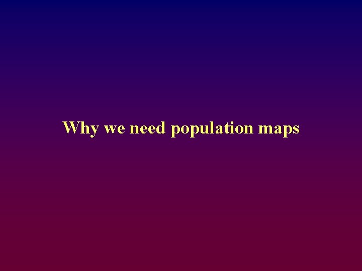 Why we need population maps 