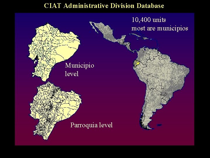 CIAT Administrative Division Database 10, 400 units most are municipios Municipio level Parroquia level