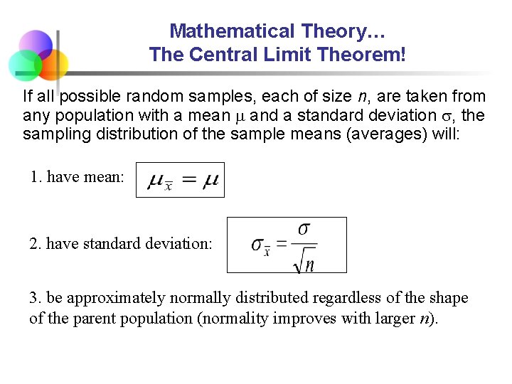 Mathematical Theory… The Central Limit Theorem! If all possible random samples, each of size