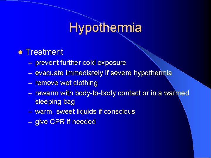 Hypothermia l Treatment – prevent further cold exposure – evacuate immediately if severe hypothermia