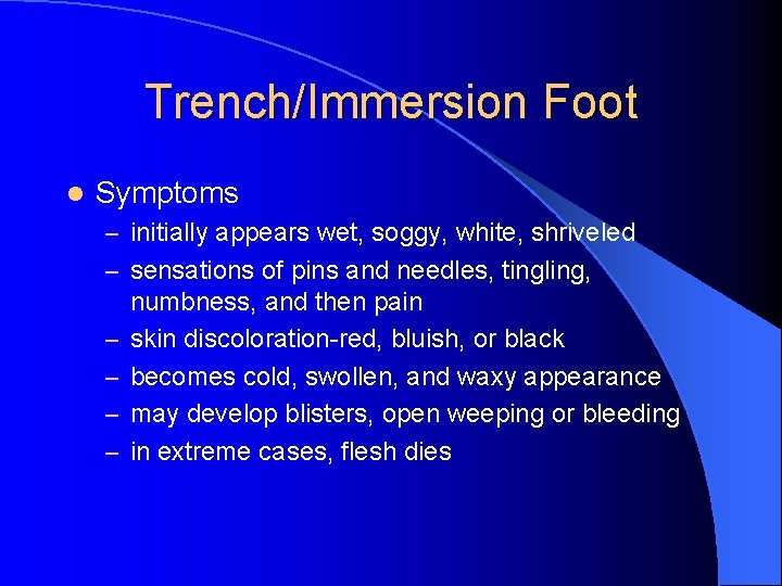 Trench/Immersion Foot l Symptoms – initially appears wet, soggy, white, shriveled – sensations of
