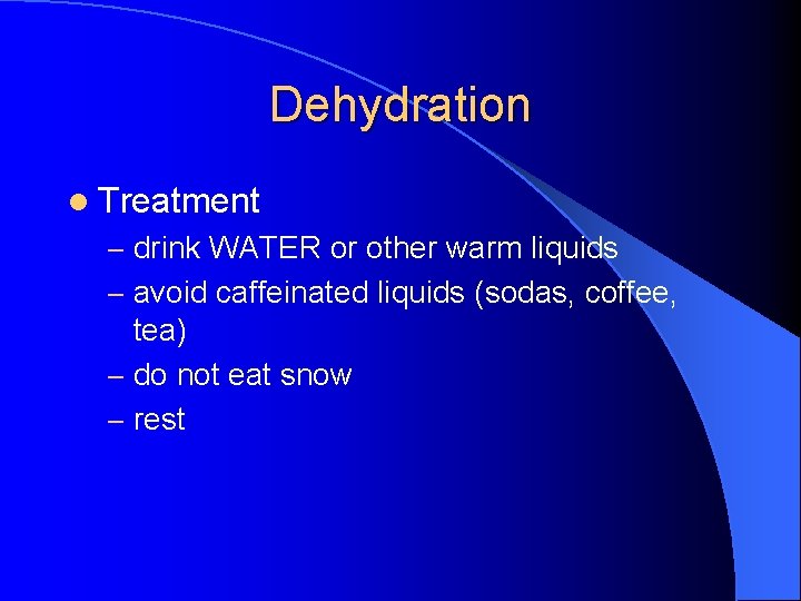 Dehydration l Treatment – drink WATER or other warm liquids – avoid caffeinated liquids
