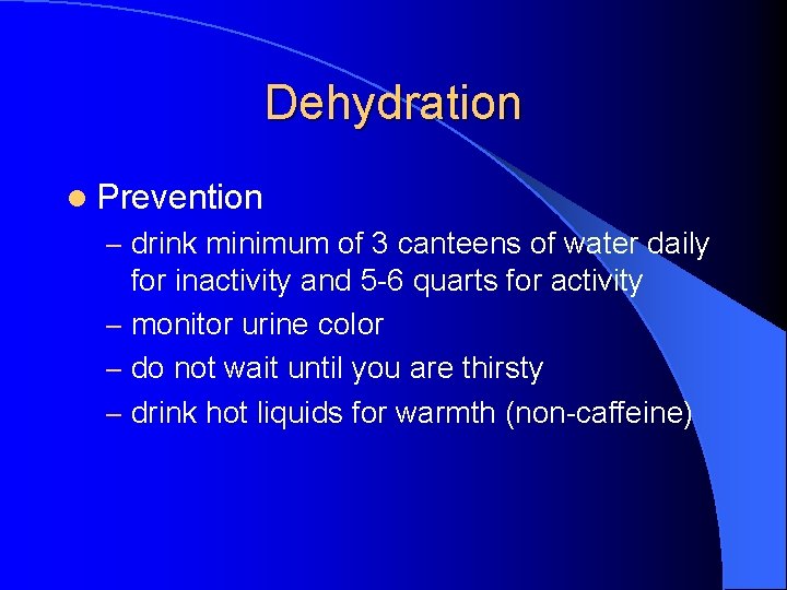 Dehydration l Prevention – drink minimum of 3 canteens of water daily for inactivity
