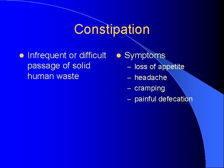 Constipation l Infrequent or difficult passage of solid human waste l Symptoms – loss