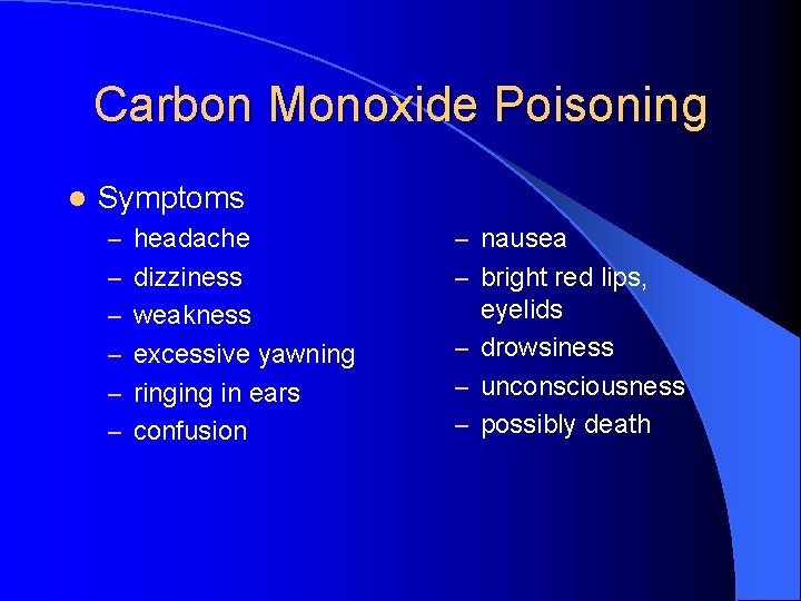 Carbon Monoxide Poisoning l Symptoms – headache – nausea – dizziness – bright red