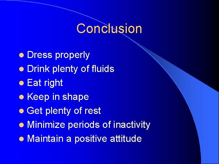 Conclusion l Dress properly l Drink plenty of fluids l Eat right l Keep