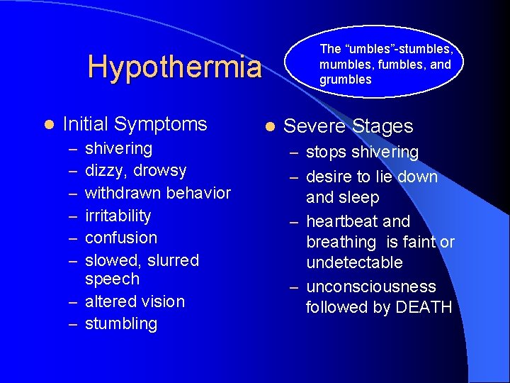 Hypothermia l Initial Symptoms shivering dizzy, drowsy withdrawn behavior irritability confusion slowed, slurred speech