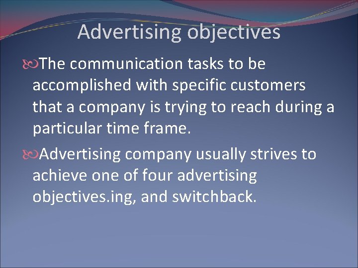 Advertising objectives The communication tasks to be accomplished with specific customers that a company