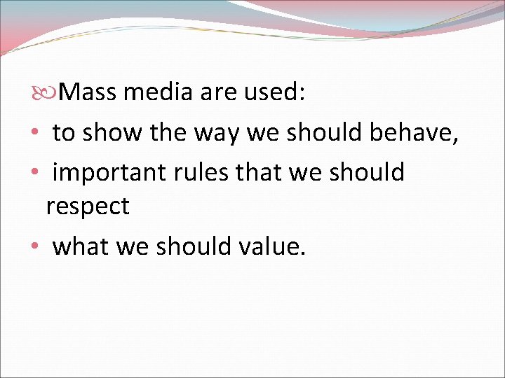  Mass media are used: • to show the way we should behave, •