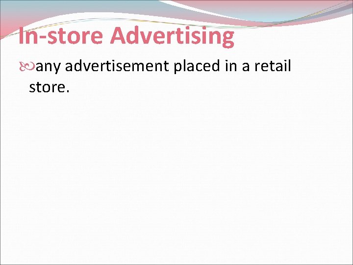 In-store Advertising any advertisement placed in a retail store. 