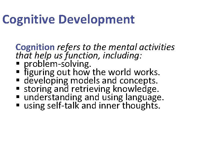 Cognitive Development Cognition refers to the mental activities that help us function, including: §