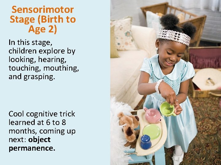 Sensorimotor Stage (Birth to Age 2) In this stage, children explore by looking, hearing,