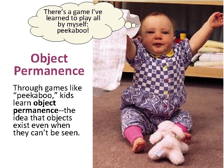 There’s a game I’ve learned to play all by myself: peekaboo! Object Permanence Through