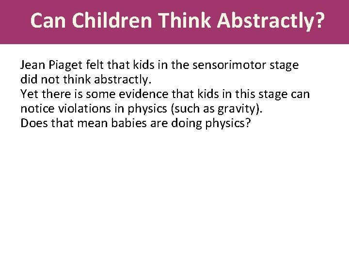 Can Children Think Abstractly? Jean Piaget felt that kids in the sensorimotor stage did