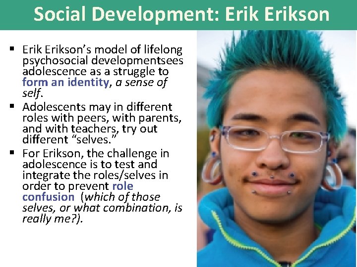 Social Development: Erikson § Erikson’s model of lifelong psychosocial developmentsees adolescence as a struggle