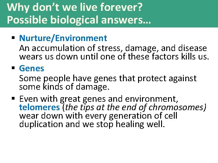 Why don’t we live forever? Possible biological answers… § Nurture/Environment An accumulation of stress,