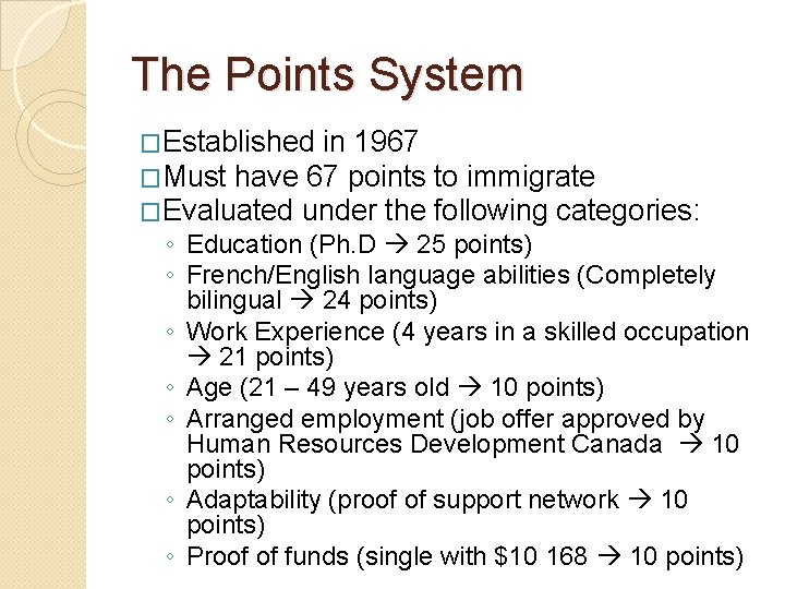 The Points System �Established in 1967 �Must have 67 points to immigrate �Evaluated under