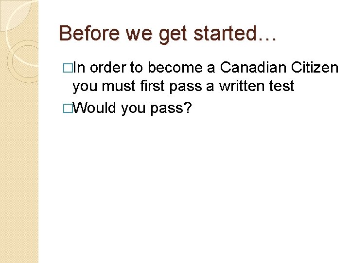 Before we get started… �In order to become a Canadian Citizen you must first