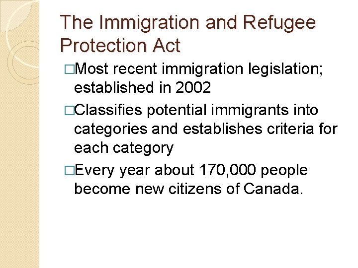 The Immigration and Refugee Protection Act �Most recent immigration legislation; established in 2002 �Classifies