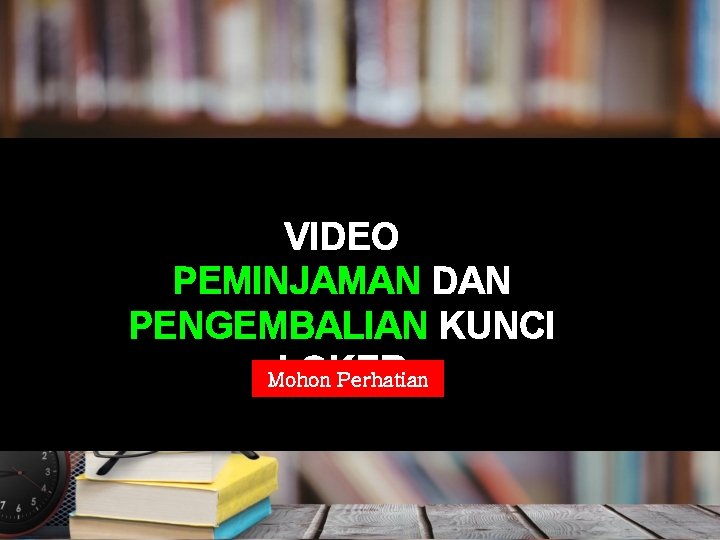 VIDEO PEMINJAMAN DAN PENGEMBALIAN KUNCI LOKER Mohon Perhatian 