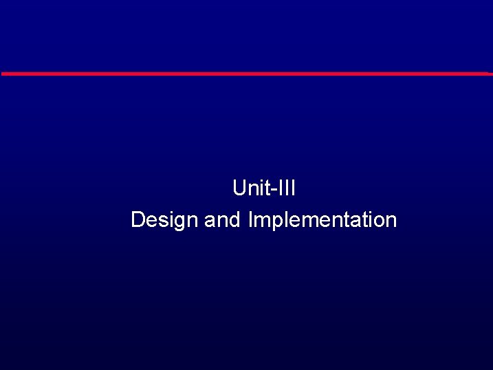 Unit-III Design and Implementation 