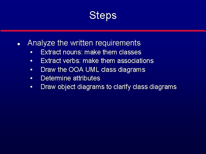 Steps l Analyze the written requirements • • • Extract nouns: make them classes