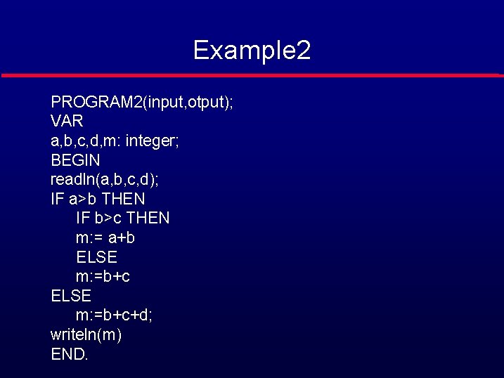 Example 2 PROGRAM 2(input, otput); VAR a, b, c, d, m: integer; BEGIN readln(a,