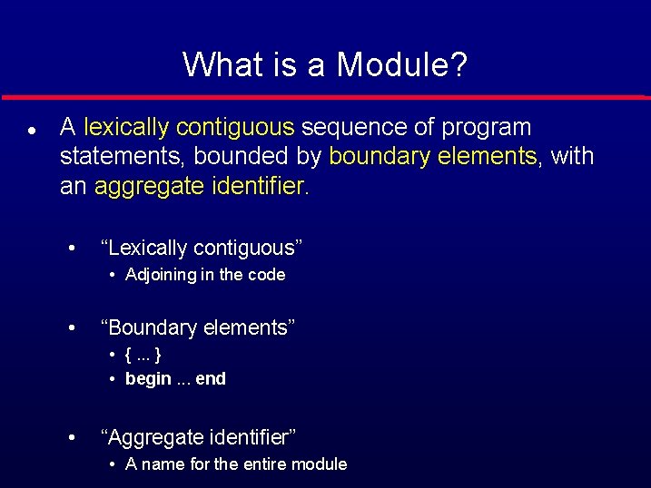 What is a Module? l A lexically contiguous sequence of program statements, bounded by