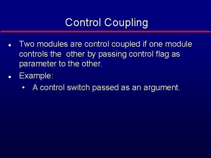 Control Coupling l l Two modules are control coupled if one module controls the