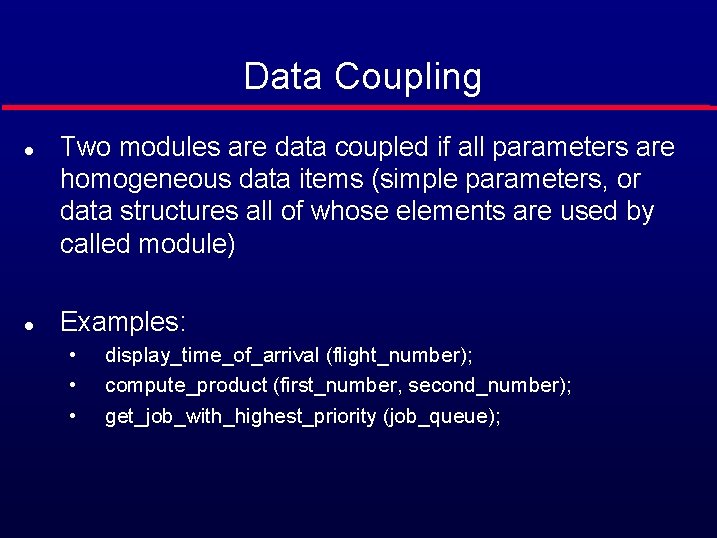 Data Coupling l l Two modules are data coupled if all parameters are homogeneous