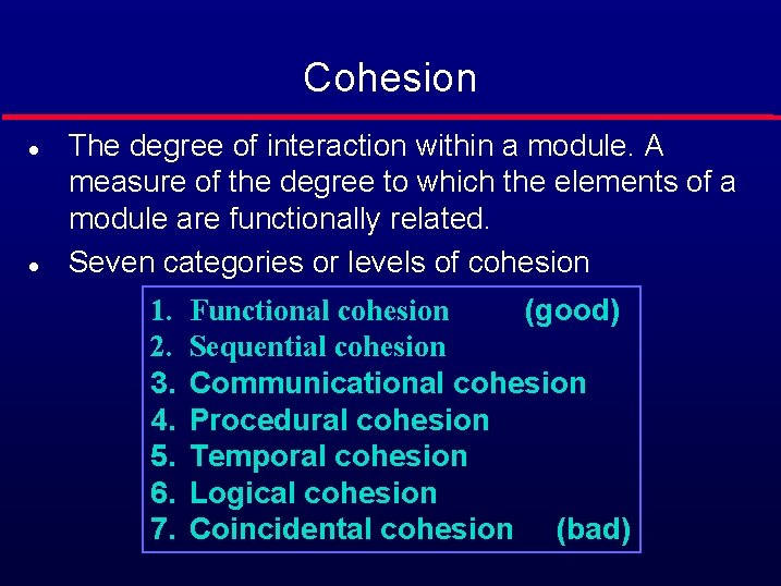 Cohesion l l The degree of interaction within a module. A measure of the