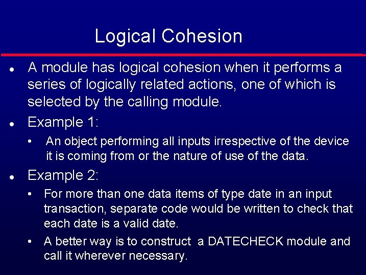 Logical Cohesion l l A module has logical cohesion when it performs a series