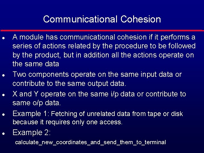 Communicational Cohesion l l A module has communicational cohesion if it performs a series