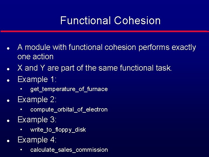 Functional Cohesion l l l A module with functional cohesion performs exactly one action