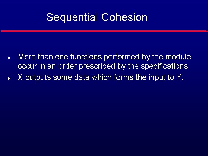Sequential Cohesion l l More than one functions performed by the module occur in