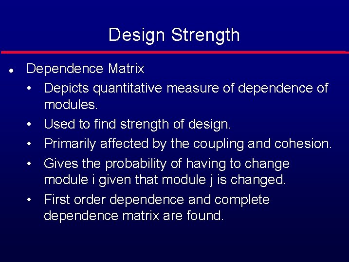 Design Strength l Dependence Matrix • Depicts quantitative measure of dependence of modules. •