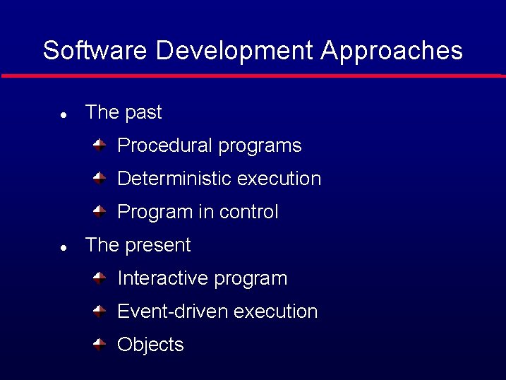 Software Development Approaches l The past Procedural programs Deterministic execution Program in control l