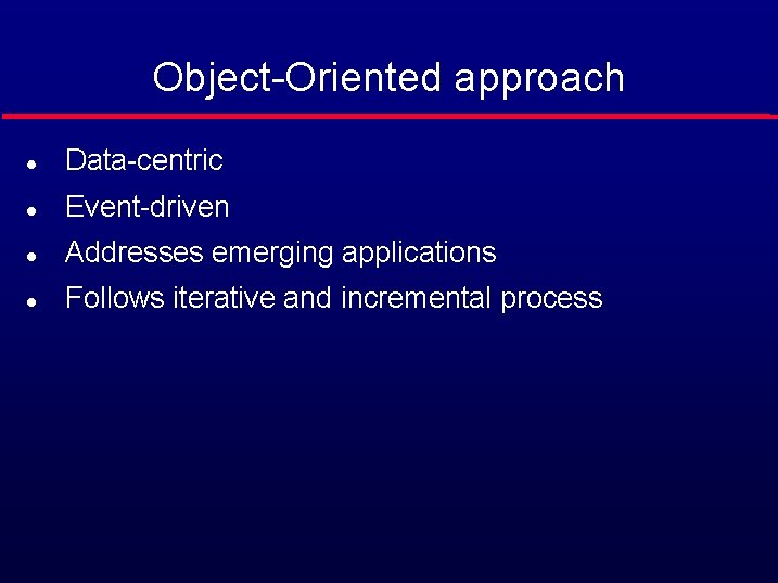 Object-Oriented approach l Data-centric l Event-driven l Addresses emerging applications l Follows iterative and